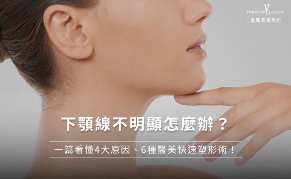 下顎線不明顯怎麼辦?一篇看懂4大原因、6種醫美快速塑形術!